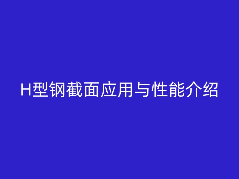 H型钢截面应用与性能介绍