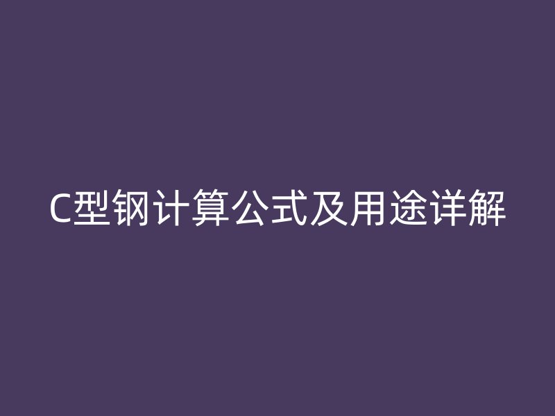 C型钢计算公式及用途详解