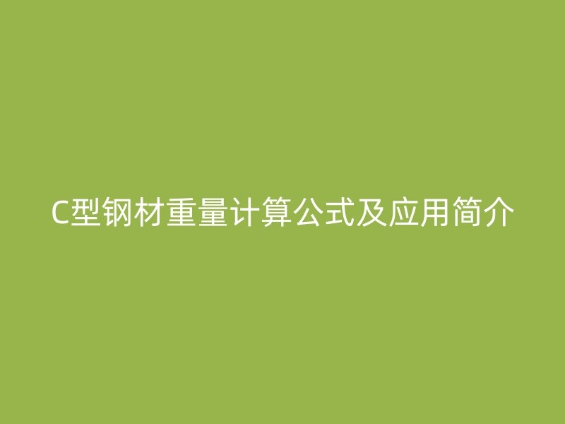 C型钢材重量计算公式及应用简介