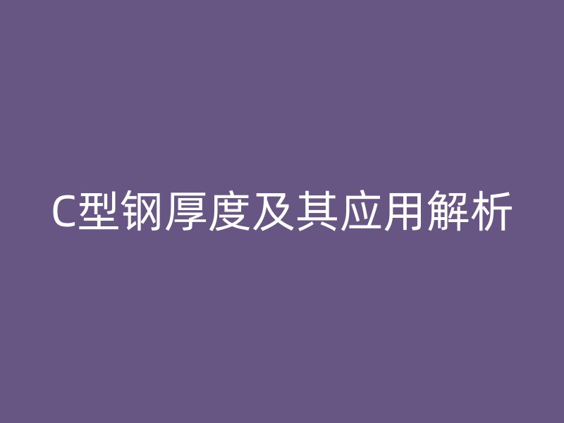 C型钢厚度及其应用解析