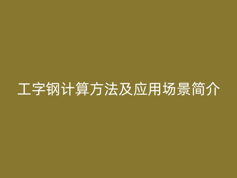 工字钢计算方法及应用场景简介