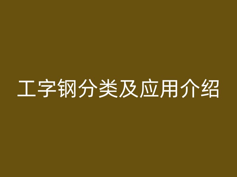 工字钢分类及应用介绍