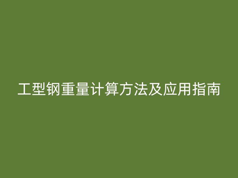 工型钢重量计算方法及应用指南