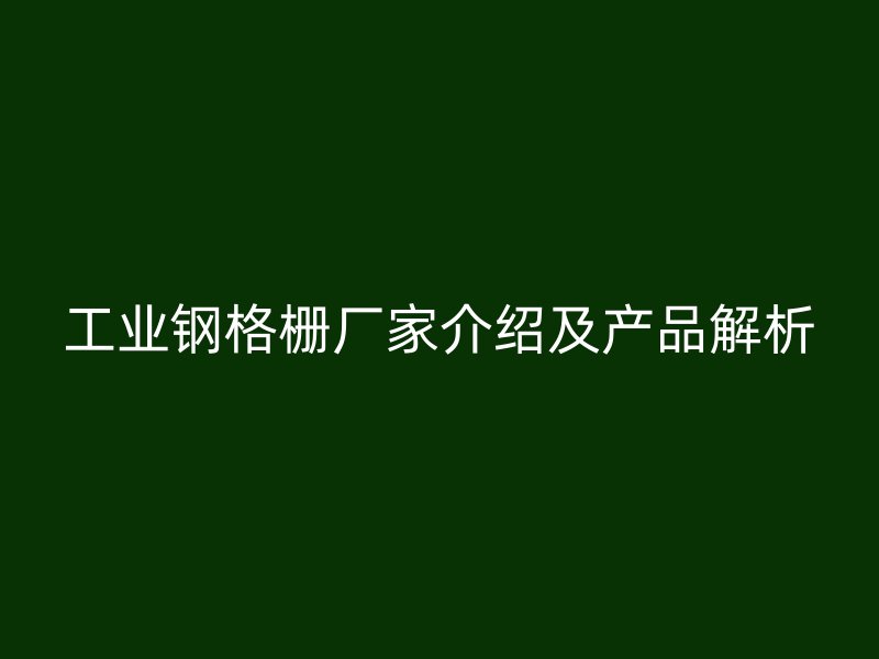 工业钢格栅厂家介绍及产品解析
