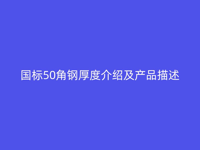 国标50角钢厚度介绍及产品描述