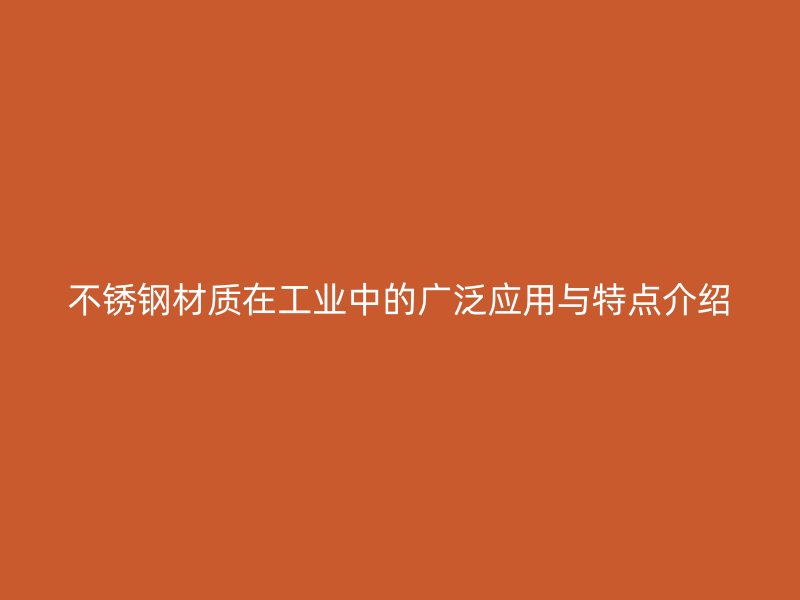 不锈钢材质在工业中的广泛应用与特点介绍