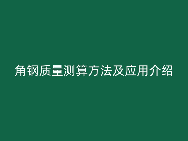 角钢质量测算方法及应用介绍