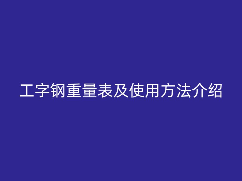 工字钢重量表及使用方法介绍