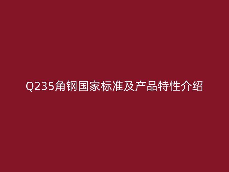 Q235角钢国家标准及产品特性介绍