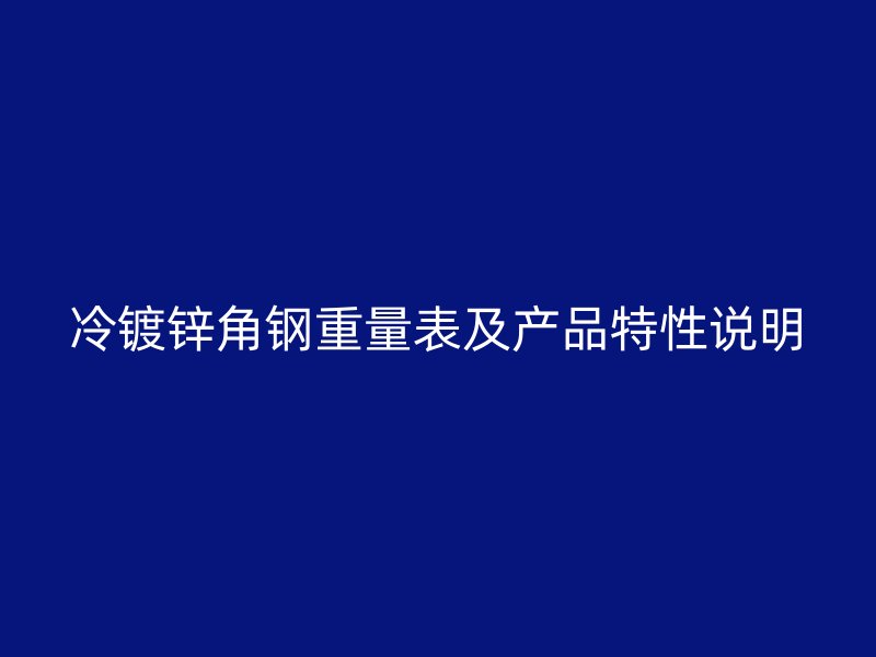 冷镀锌角钢重量表及产品特性说明