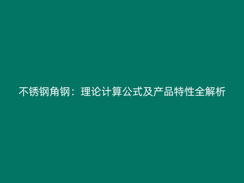 不锈钢角钢：理论计算公式及产品特性全解析