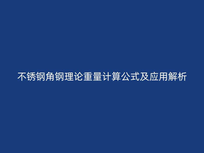 不锈钢角钢理论重量计算公式及应用解析
