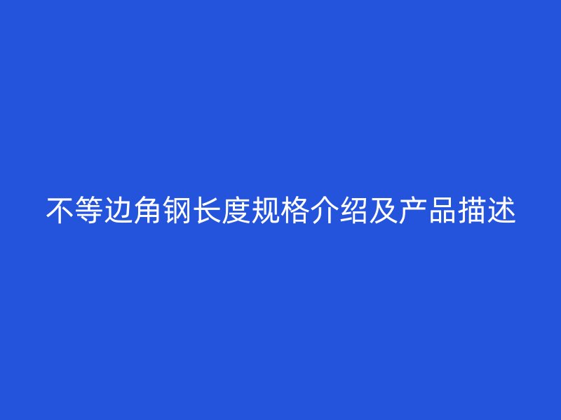 不等边角钢长度规格介绍及产品描述