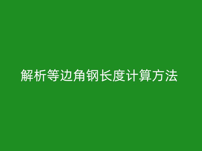 解析等边角钢长度计算方法 