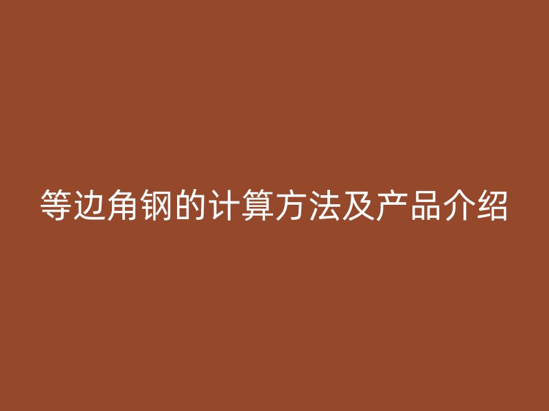 等边角钢的计算方法及产品介绍