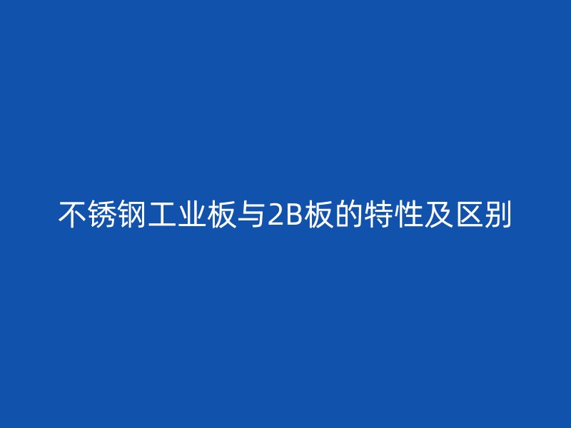 不锈钢工业板与2B板的特性及区别