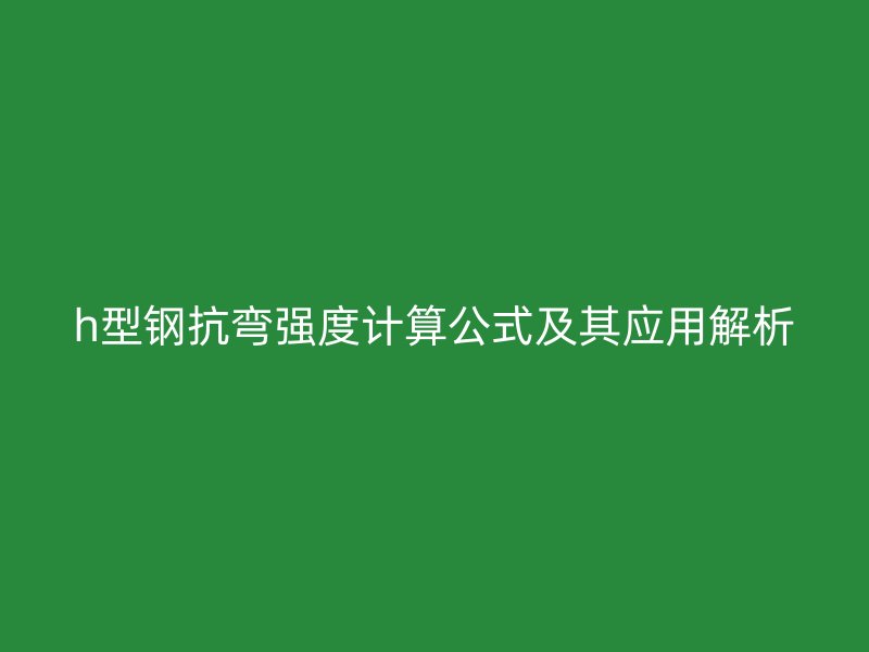 h型钢抗弯强度计算公式及其应用解析