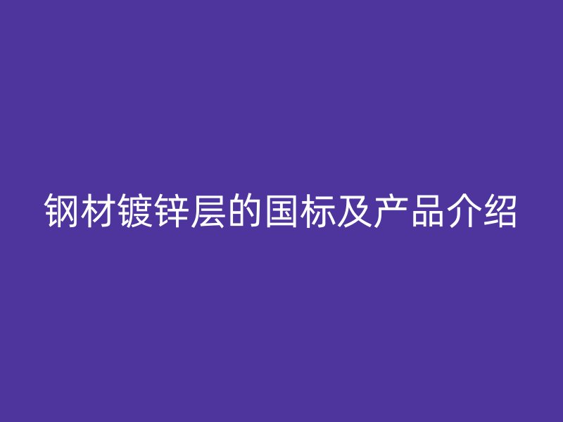 钢材镀锌层的国标及产品介绍