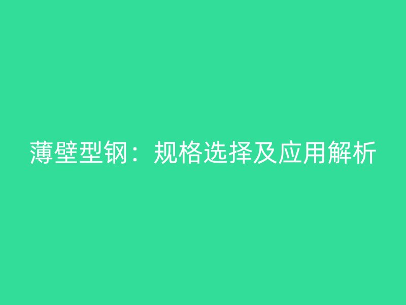 薄壁型钢：规格选择及应用解析