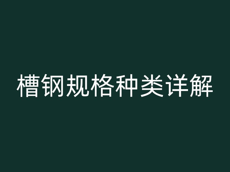 槽钢规格种类详解