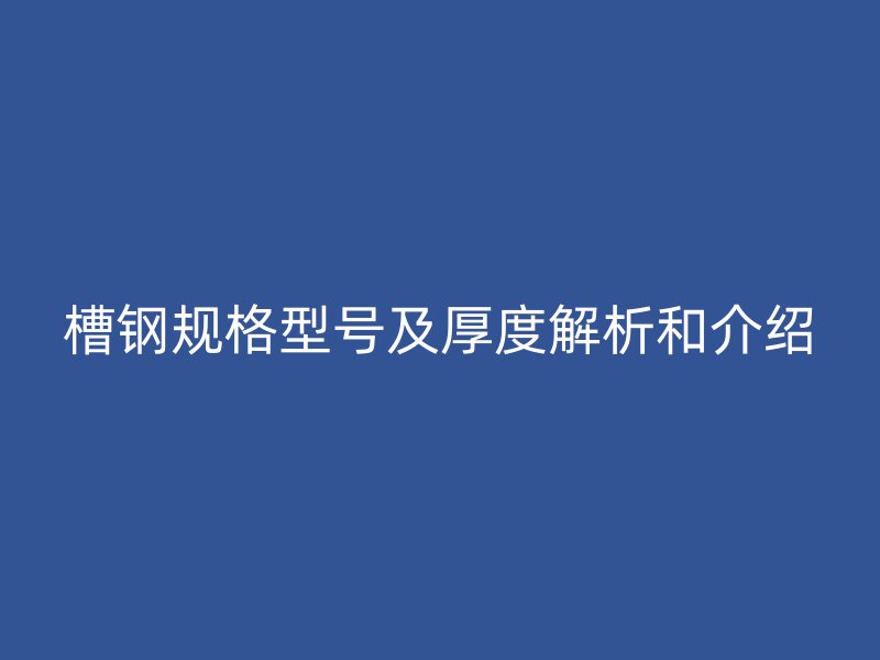 槽钢规格型号及厚度解析和介绍
