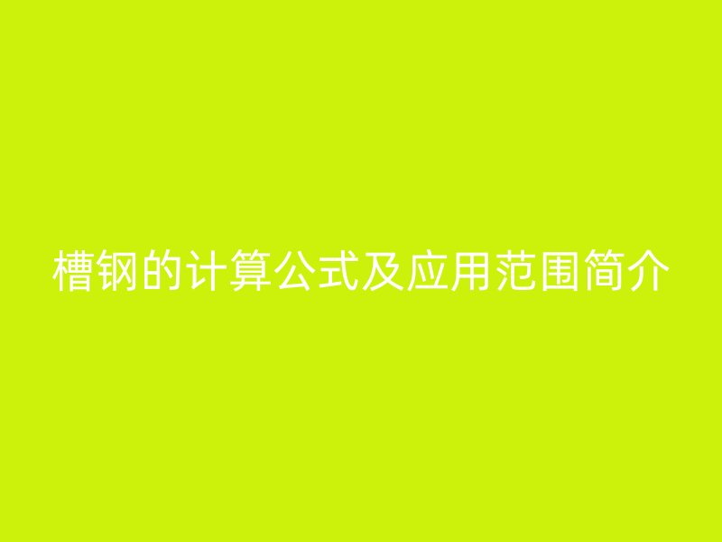 槽钢的计算公式及应用范围简介