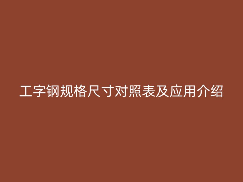 工字钢规格尺寸对照表及应用介绍