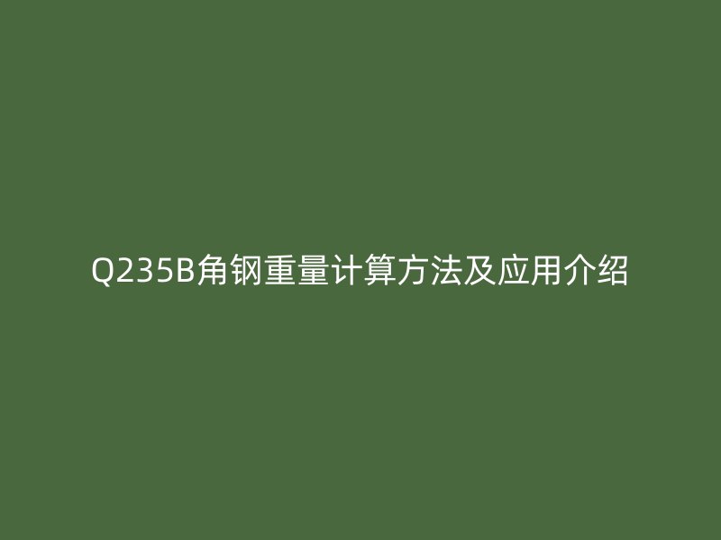 Q235B角钢重量计算方法及应用介绍