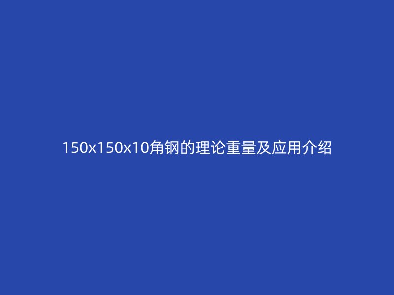 150x150x10角钢的理论重量及应用介绍