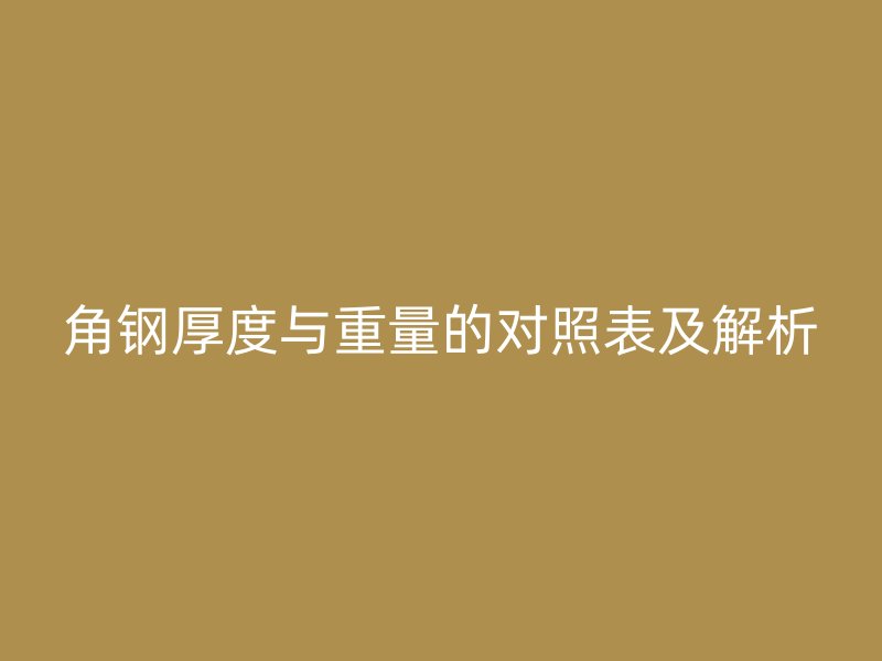 角钢厚度与重量的对照表及解析