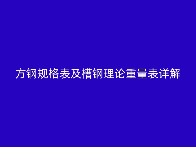 方钢规格表及槽钢理论重量表详解