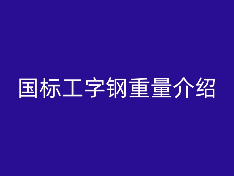 国标工字钢重量介绍