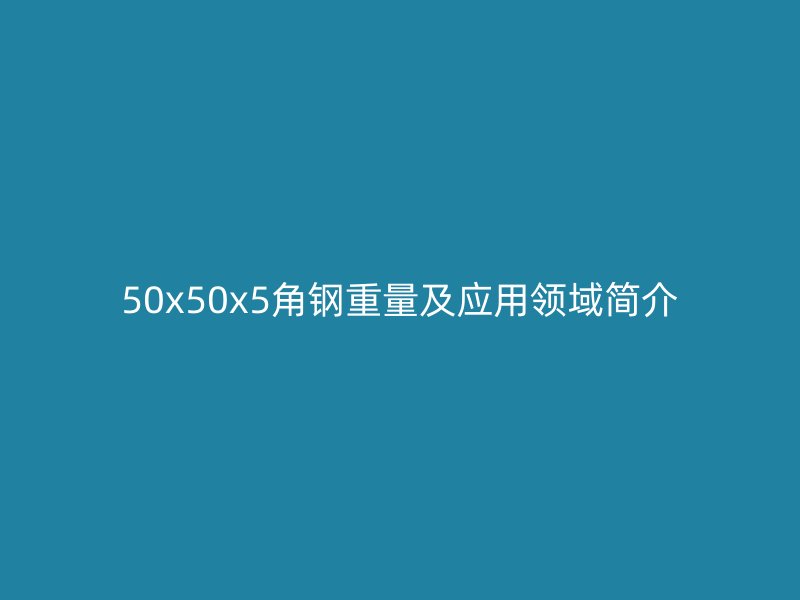 50x50x5角钢重量及应用领域简介