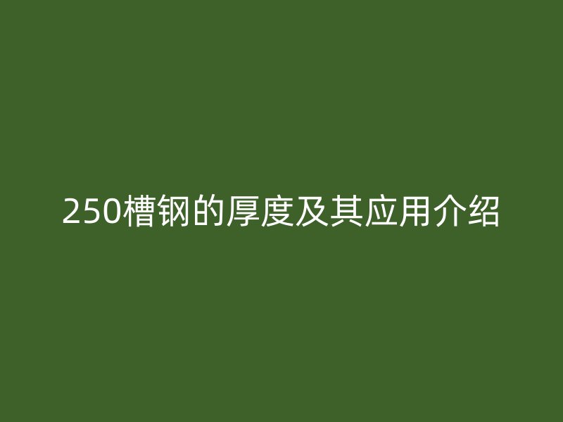250槽钢的厚度及其应用介绍