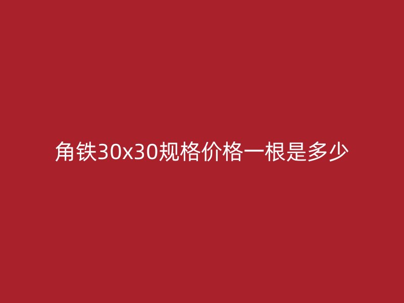 角铁30x30规格价格一根是多少