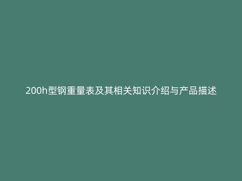 200h型钢重量表及其相关知识介绍与产品描述