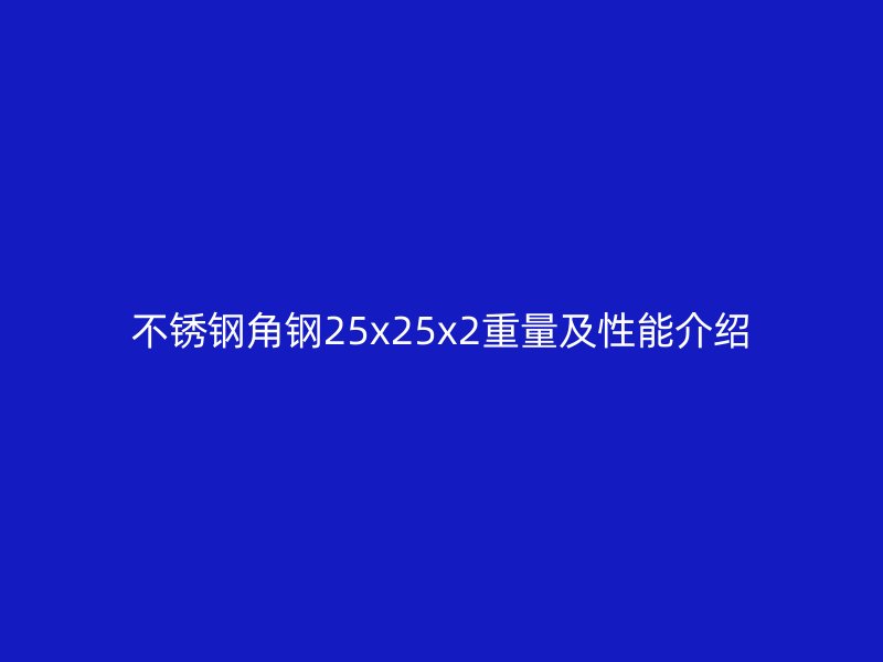 不锈钢角钢25x25x2重量及性能介绍