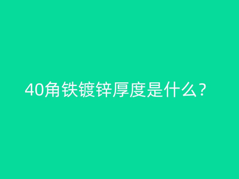 40角铁镀锌厚度是什么?