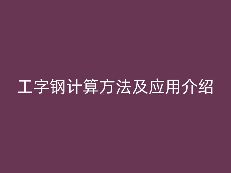 工字钢计算方法及应用介绍