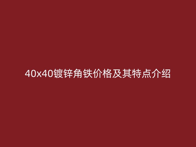 40x40镀锌角铁价格及其特点介绍