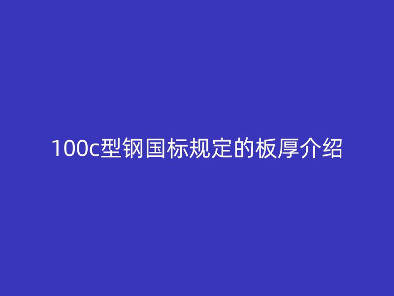 100c型钢国标规定的板厚介绍