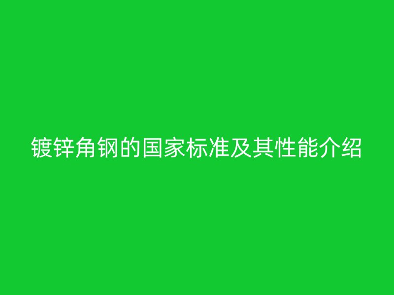 镀锌角钢的国家标准及其性能介绍