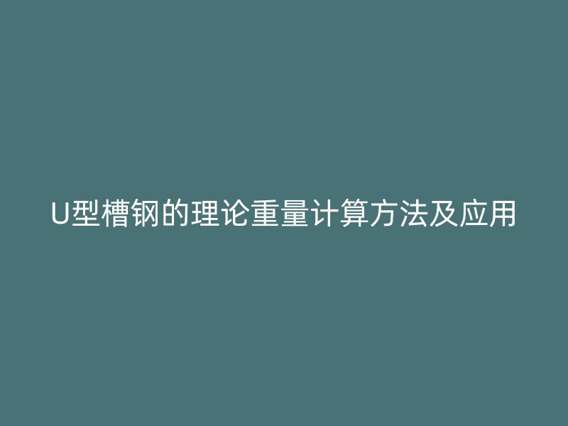 U型槽钢的理论重量计算方法及应用