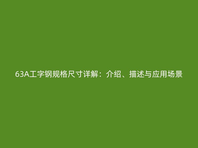 63A工字钢规格尺寸详解：介绍、描述与应用场景
