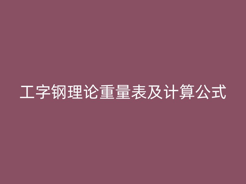 工字钢理论重量表及计算公式