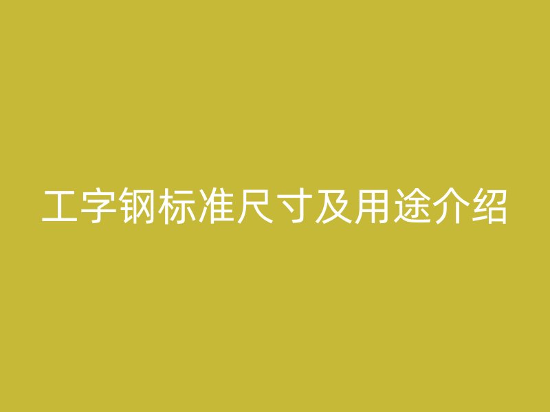 工字钢标准尺寸及用途介绍