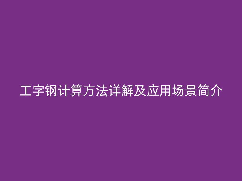 工字钢计算方法详解及应用场景简介